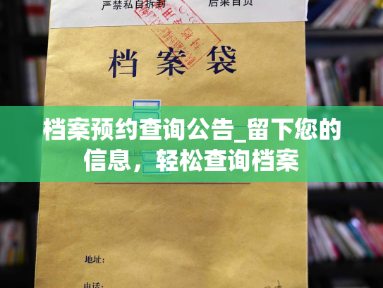 档案预约查询公告_留下您的信息，轻松查询档案