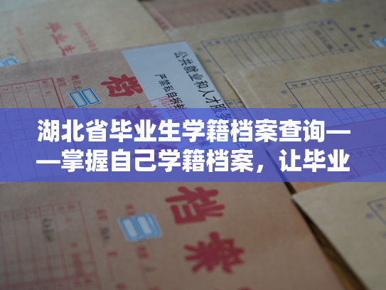 湖北省毕业生学籍档案查询——掌握自己学籍档案，让毕业生轻松查询
