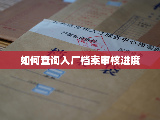 如何查询入厂档案审核进度