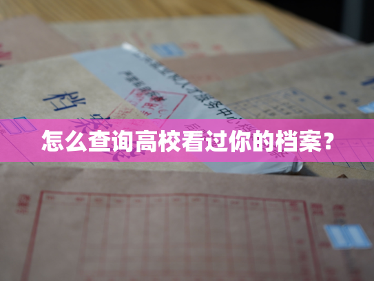 怎么查询高校看过你的档案？