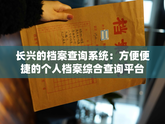 长兴的档案查询系统：方便便捷的个人档案综合查询平台