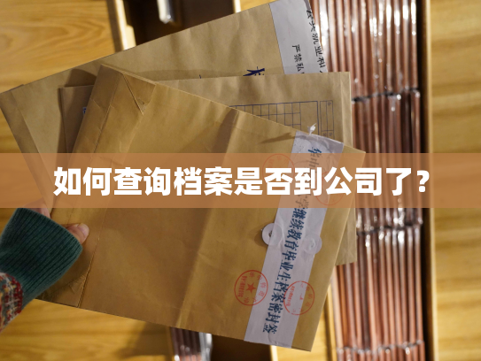 如何查询档案是否到公司了？