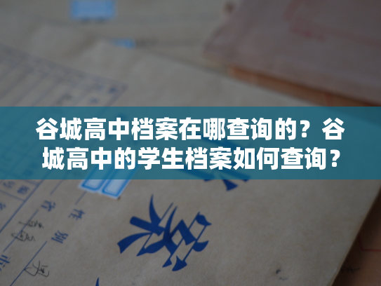 谷城高中档案在哪查询的？谷城高中的学生档案如何查询？