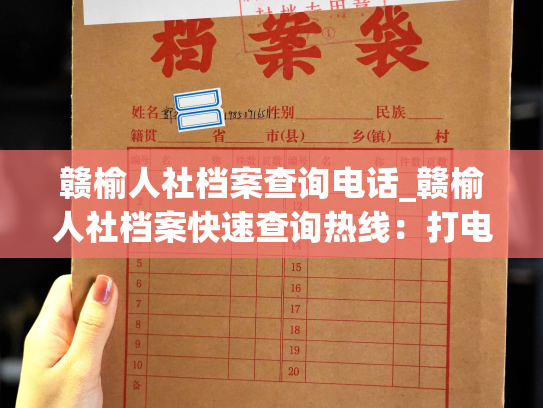 赣榆人社档案查询电话_赣榆人社档案快速查询热线：打电话获取个人档案信息。