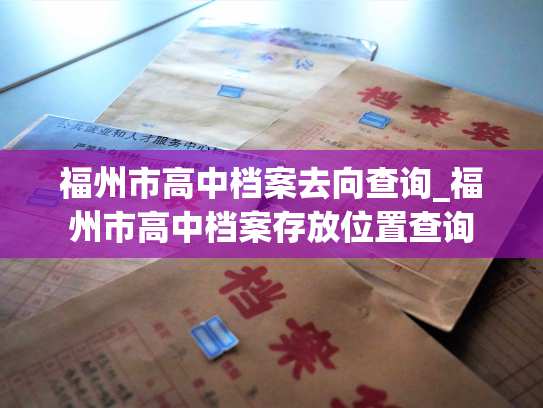 福州市高中档案去向查询_福州市高中档案存放位置查询