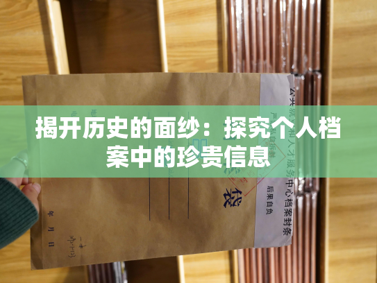 揭开历史的面纱：探究个人档案中的珍贵信息