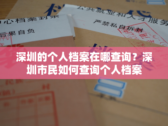 深圳的个人档案在哪查询？深圳市民如何查询个人档案