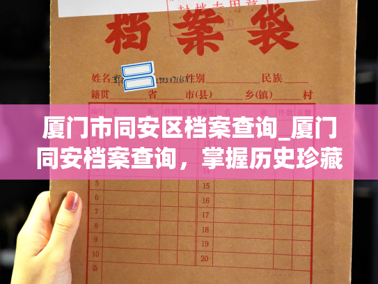 厦门市同安区档案查询_厦门同安档案查询，掌握历史珍藏，了解民情变迁