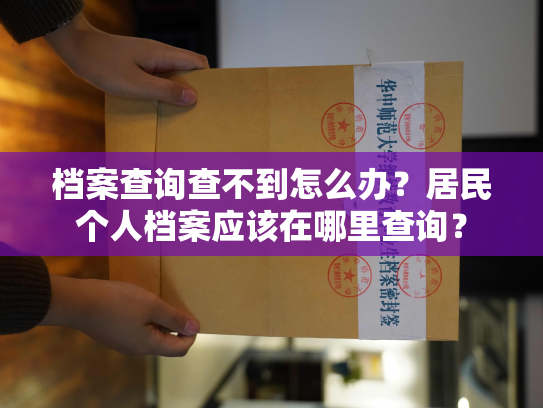档案查询查不到怎么办？居民个人档案应该在哪里查询？