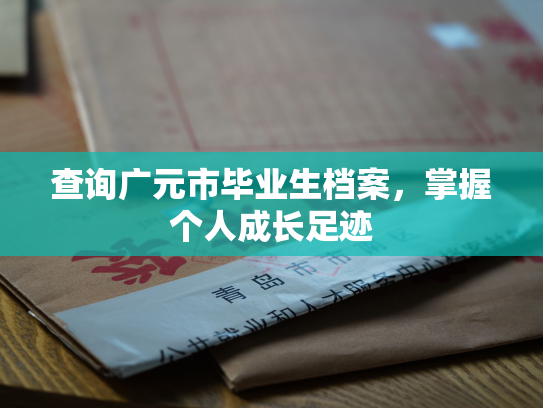 查询广元市毕业生档案，掌握个人成长足迹