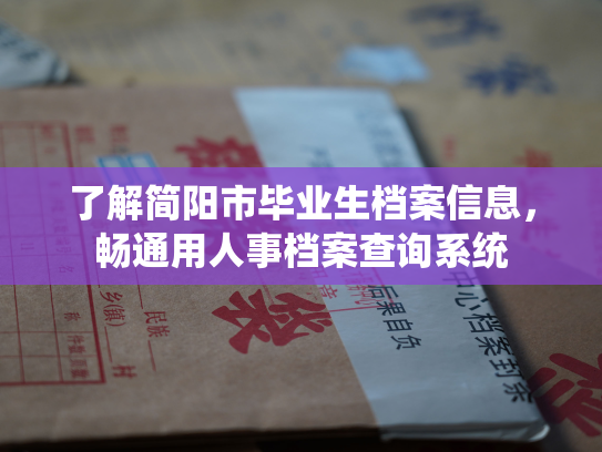 了解简阳市毕业生档案信息，畅通用人事档案查询系统