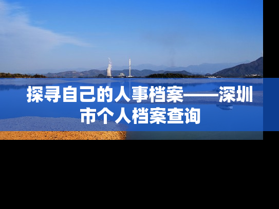 探寻自己的人事档案——深圳市个人档案查询