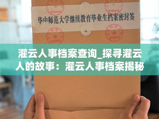 灌云人事档案查询_探寻灌云人的故事：灌云人事档案揭秘