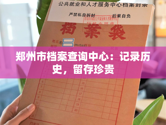 郑州市档案查询中心：记录历史，留存珍贵