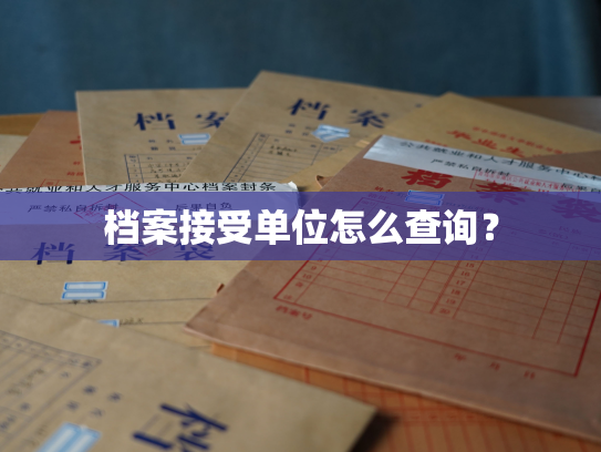 档案接受单位怎么查询？