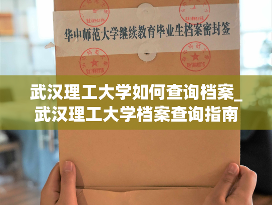 武汉理工大学如何查询档案_武汉理工大学档案查询指南