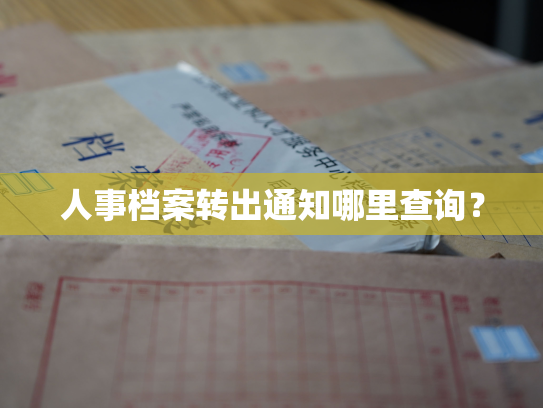 人事档案转出通知哪里查询？