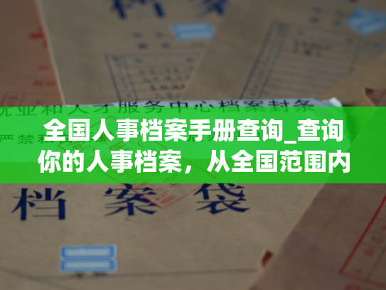 全国人事档案手册查询_查询你的人事档案，从全国范围内的档案手册开始。