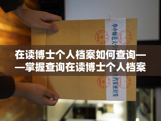 在读博士个人档案如何查询——掌握查询在读博士个人档案的窍门