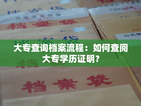 大专查询档案流程：如何查阅大专学历证明？