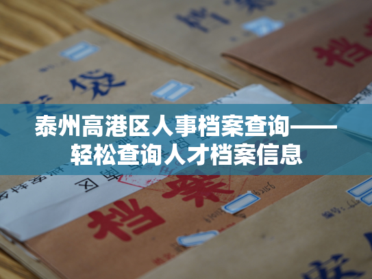 泰州高港区人事档案查询——轻松查询人才档案信息