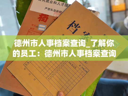 德州市人事档案查询_了解你的员工：德州市人事档案查询平台