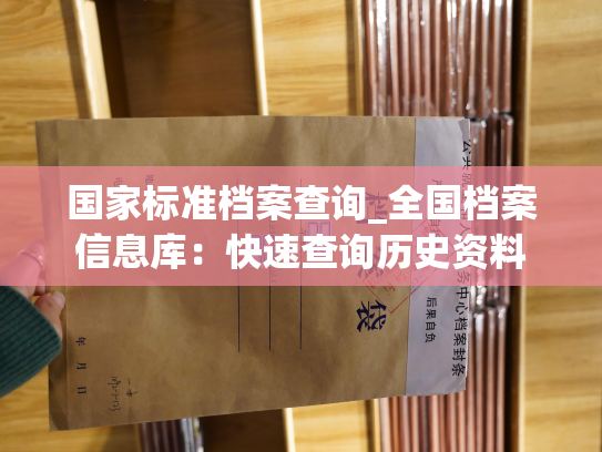 国家标准档案查询_全国档案信息库：快速查询历史资料