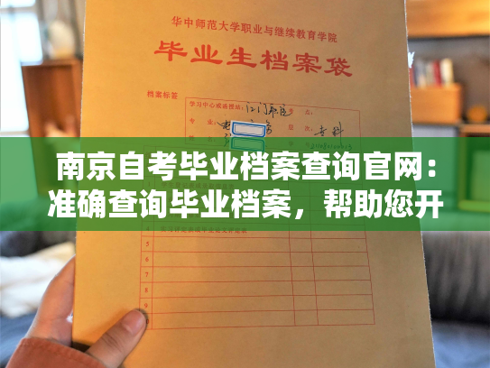 南京自考毕业档案查询官网：准确查询毕业档案，帮助您开启新篇章。