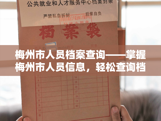 梅州市人员档案查询——掌握梅州市人员信息，轻松查询档案资料！