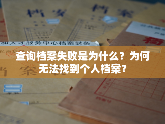 查询档案失败是为什么？为何无法找到个人档案？