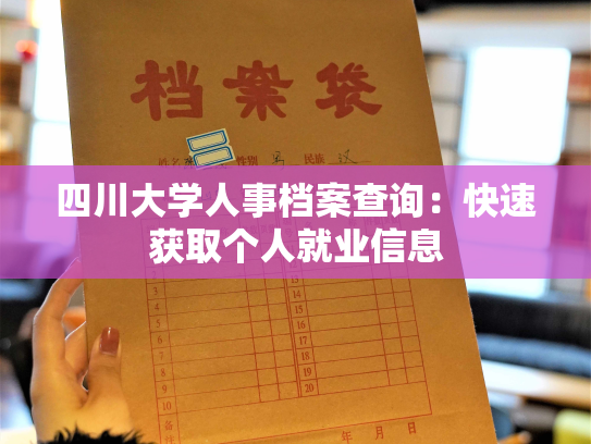 四川大学人事档案查询：快速获取个人就业信息