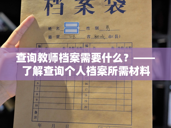 查询教师档案需要什么？——了解查询个人档案所需材料