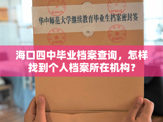 海口四中毕业档案查询，怎样找到个人档案所在机构？