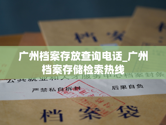 广州档案存放查询电话_广州档案存储检索热线