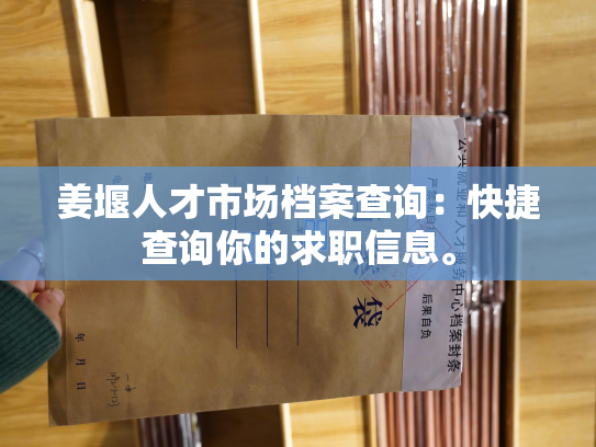 姜堰人才市场档案查询：快捷查询你的求职信息。