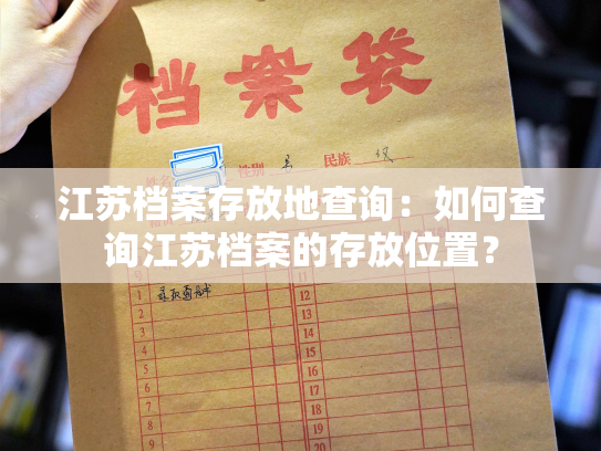 江苏档案存放地查询：如何查询江苏档案的存放位置？