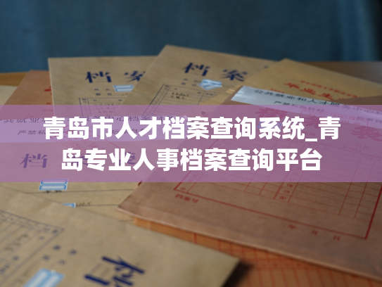 青岛市人才档案查询系统_青岛专业人事档案查询平台