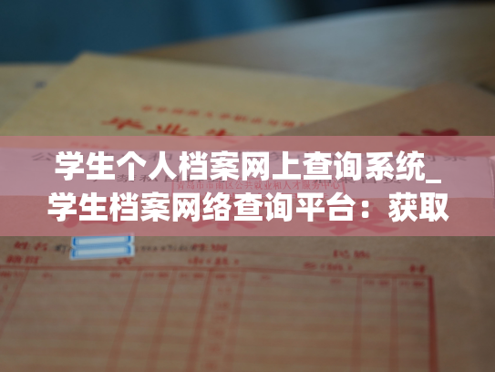 学生个人档案网上查询系统_学生档案网络查询平台：获取个人档案轻松省事