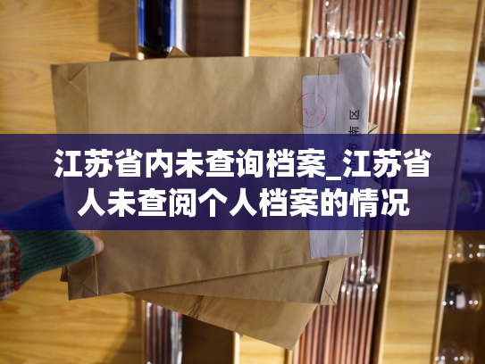 江苏省内未查询档案_江苏省人未查阅个人档案的情况