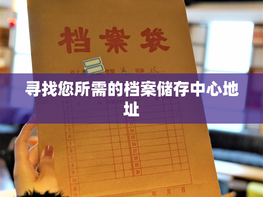 寻找您所需的档案储存中心地址
