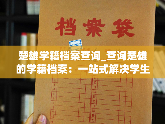楚雄学籍档案查询_查询楚雄的学籍档案：一站式解决学生档案问题