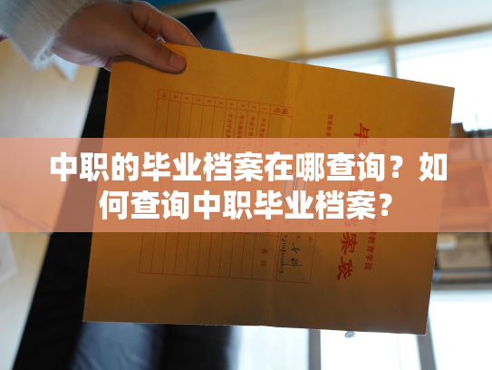中职的毕业档案在哪查询？如何查询中职毕业档案？
