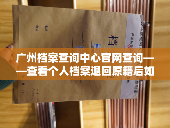 广州档案查询中心官网查询——查看个人档案退回原籍后如何查询