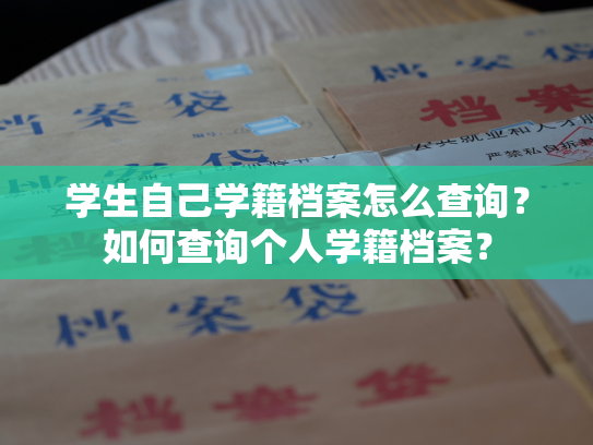 学生自己学籍档案怎么查询？如何查询个人学籍档案？