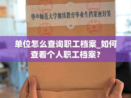 单位怎么查询职工档案_如何查看个人职工档案？