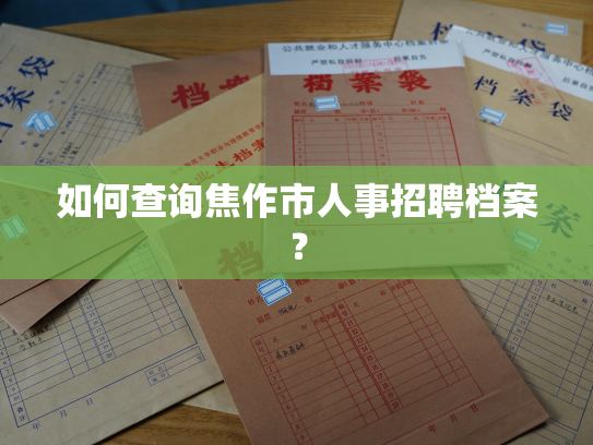 如何查询焦作市人事招聘档案？