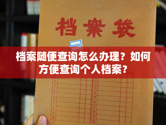 档案随便查询怎么办理？如何方便查询个人档案？