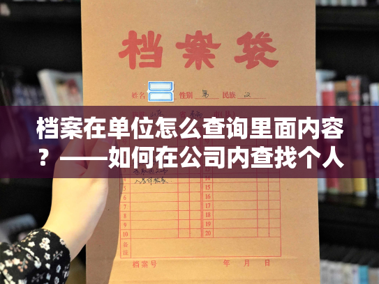 档案在单位怎么查询里面内容？——如何在公司内查找个人档案？