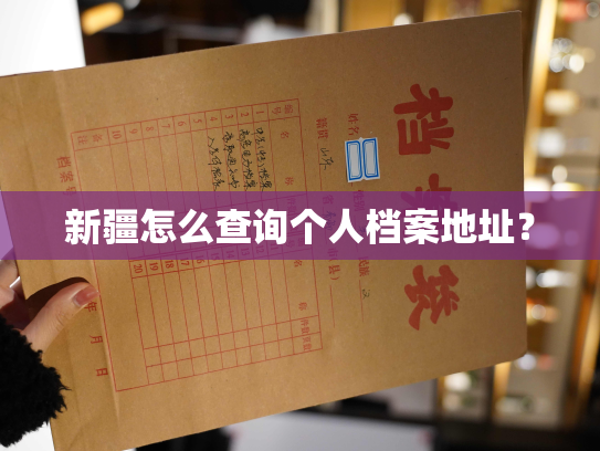 新疆怎么查询个人档案地址？