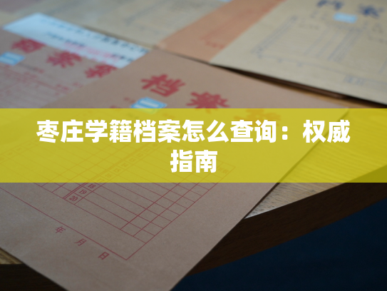 枣庄学籍档案怎么查询：权威指南
